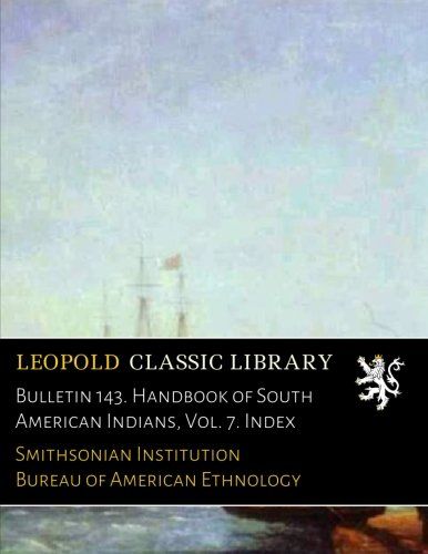 Bulletin 143. Handbook of South American Indians, Vol. 7. Index