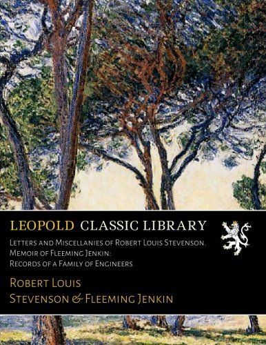 Letters and Miscellanies of Robert Louis Stevenson. Memoir of Fleeming Jenkin: Records of a Family of Engineers