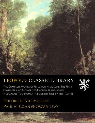 The Complete Works of Friedrich Nietzsche: The First Complete and Authorised English Translation; Human All-Too-Human: A Book for Free Spirits. Part II