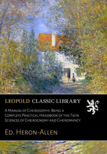 A Manual of Cheirosophy: Being a Complete Practical Handbook of the Twin Sciences of Cheirognomy and Cheiromancy