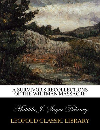 A survivor's recollections of the Whitman massacre