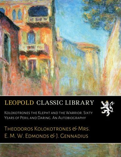Kolokotrones the Klepht and the Warrior. Sixty Years of Peril and Daring. An Autobiography