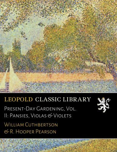 Present-Day Gardening, Vol. II: Pansies, Violas & Violets