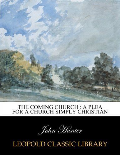 The coming church : a plea for a church simply Christian