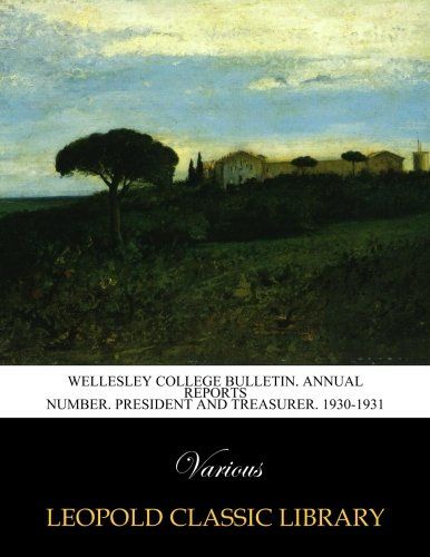 Wellesley College Bulletin. Annual Reports Number. President and Treasurer. 1930-1931
