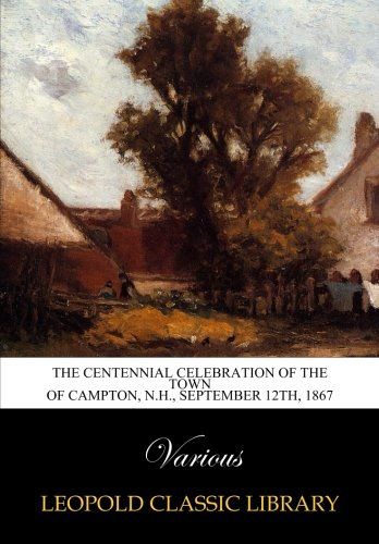 The centennial celebration of the town of Campton, N.H., September 12th, 1867