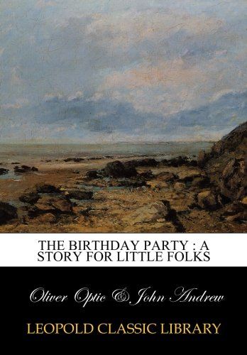 The birthday party : a story for little folks