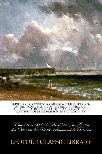 Perils and Captivity - Comprising The sufferings of the Picard family after the shipwreck of the Medusa, in the year 1816; Narrative of the captivity of M. de Brisson, in the year 1785;