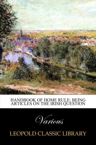 Handbook of Home Rule: Being Articles on the Irish Question