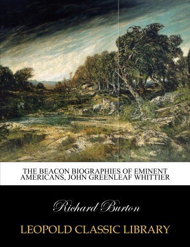 The Beacon biographies of eminent Americans, John Greenleaf Whittier