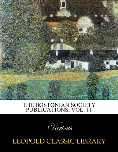 The Bostonian society publications, Vol. 11
