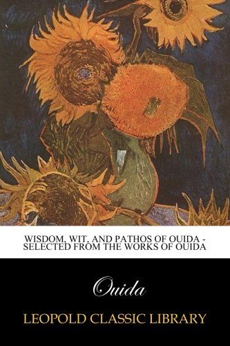 Wisdom, Wit, and Pathos of Ouida - Selected from the Works of Ouida