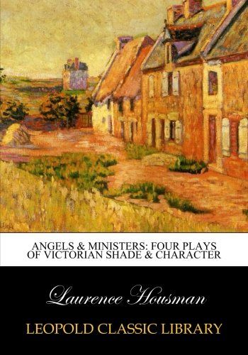 Angels & ministers: four plays of Victorian shade & character