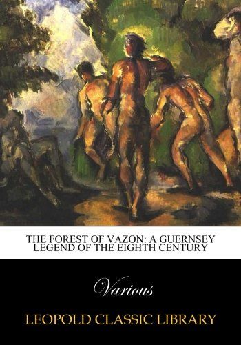 The forest of Vazon: a Guernsey legend of the eighth century