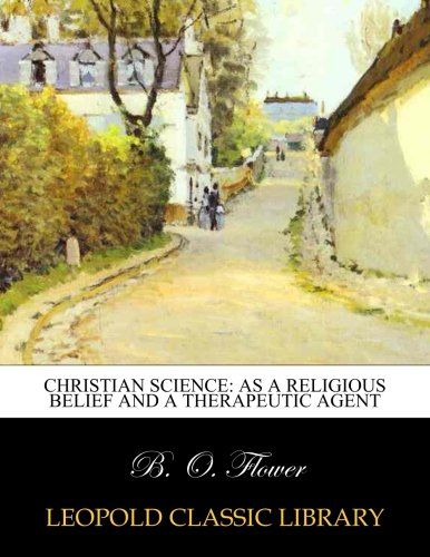 Christian Science: as a religious belief and a therapeutic agent