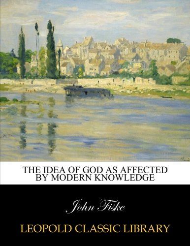 The idea of God as affected by modern knowledge