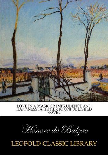 Love in a mask or Imprudence and happiness; a hitherto unpublished novel