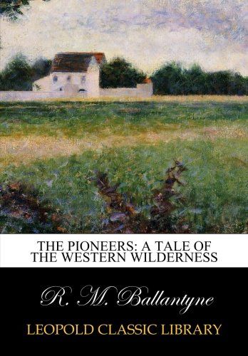 The pioneers: a tale of the western wilderness