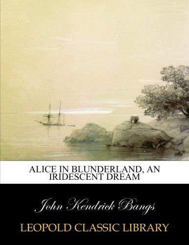 Alice in Blunderland, an iridescent dream
