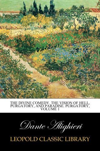 The Divine Comedy. The vision of Hell, Purgatory, and Paradise. Purgatory, Volume 1