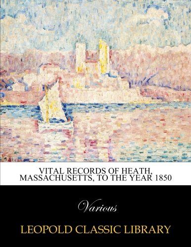 Vital records of Heath, Massachusetts, to the year 1850