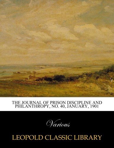 The Journal of prison discipline and philanthropy, No. 40, january, 1901