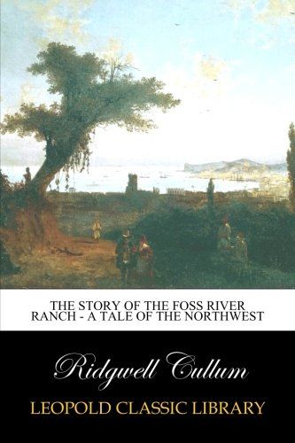 The Story of the Foss River Ranch - A Tale of the Northwest