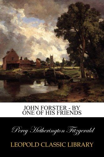 John Forster - By One of His Friends