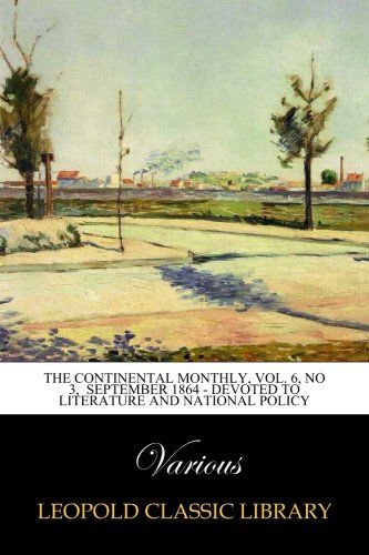 The Continental Monthly, Vol. 6, No 3,  September 1864 - Devoted To Literature And National Policy