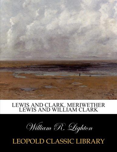 Lewis and Clark. Meriwether Lewis and William Clark