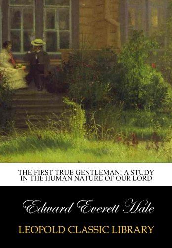 The First true gentleman: a study in the human nature of our Lord