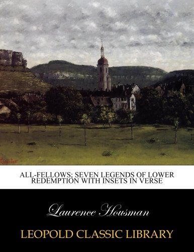 All-fellows; seven legends of lower redemption with insets in verse