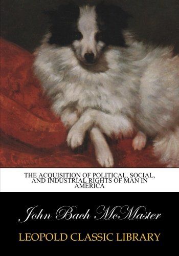 The acquisition of political, social, and industrial rights of man in America