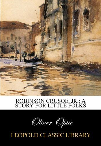 Robinson Crusoe, jr.: A story for little folks