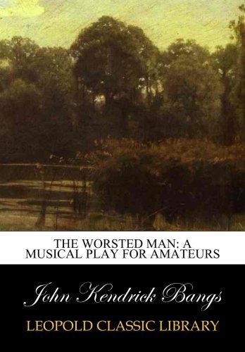 The worsted man: a musical play for amateurs
