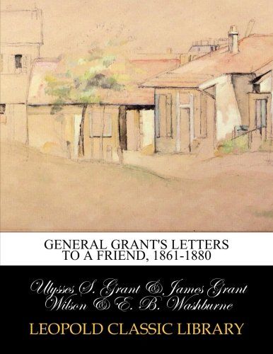 General Grant's letters to a friend, 1861-1880