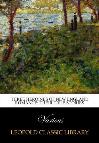Three heroines of New England romance; their true stories