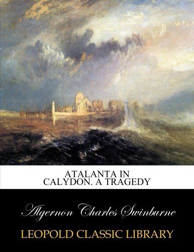 Atalanta in Calydon. A tragedy