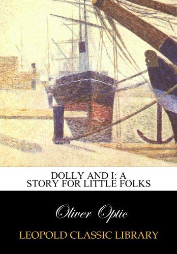 Dolly and I: a story for little folks