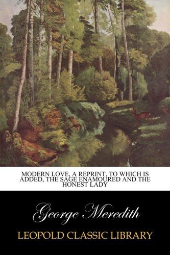 Modern love, a reprint, to which is added, The sage enamoured and the honest lady