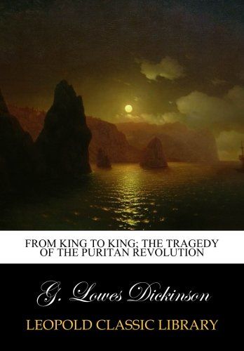 From king to king; the tragedy of the Puritan revolution