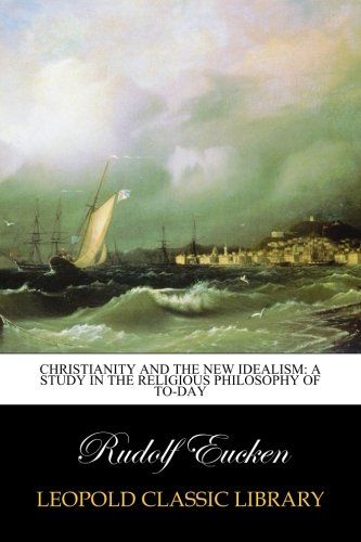Christianity and the new idealism: a study in the religious philosophy of to-day