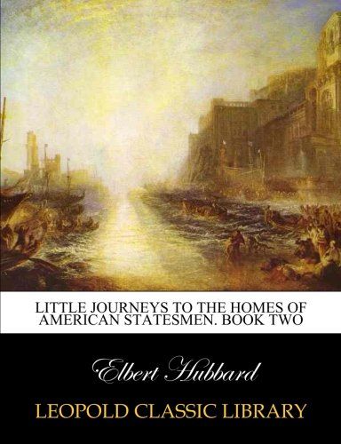 Little journeys to the homes of American statesmen. Book two