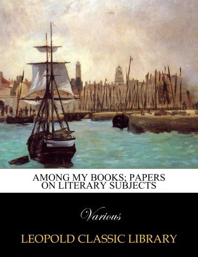 Among my books; papers on literary subjects