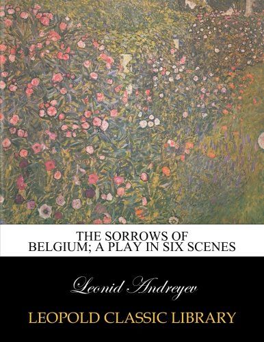 The sorrows of Belgium; a play in six scenes