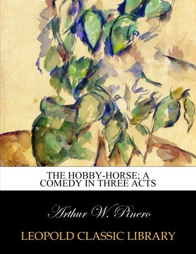 The hobby-horse; a comedy in three acts