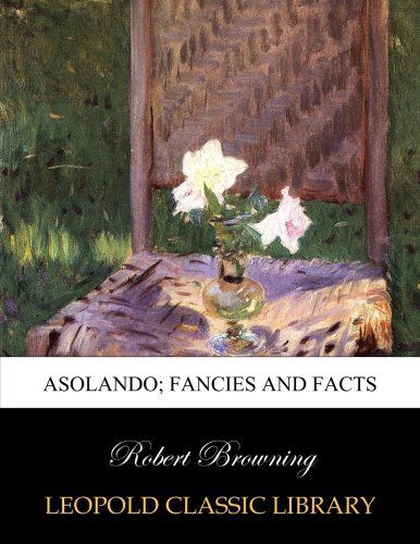 Asolando; fancies and facts