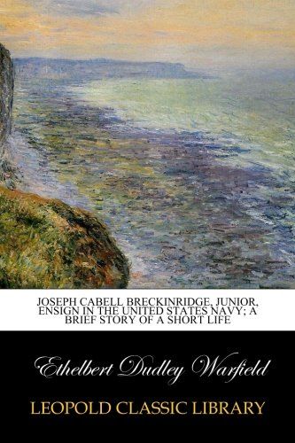 Joseph Cabell Breckinridge, junior, ensign in the United States Navy; a brief story of a short life