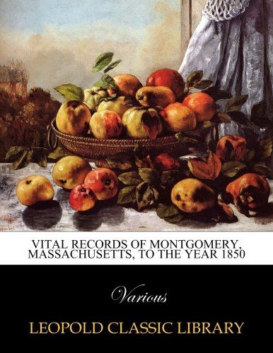 Vital records of Montgomery, Massachusetts, to the year 1850