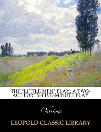 The "Little men" play: a two-act forty-five-minute play